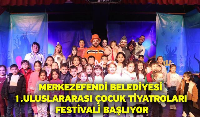 Merkezefendi Belediyesi 1.Uluslararası Çocuk Tiyatroları Festivali Başlıyor