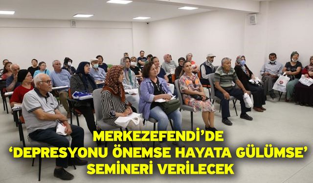 Merkezefendi’de ‘Depresyonu önemse hayata gülümse’ semineri verilecek