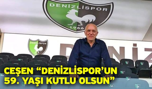 Ceşen “Denizlispor’un 59. Yaşı kutlu olsun”