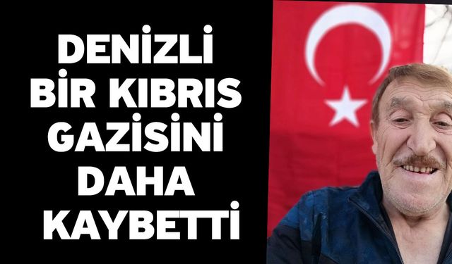 Denizli bir Kıbrıs Gazisini daha kaybetti