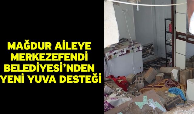 Mağdur Aileye Merkezefendi Belediyesi’nden Yeni Yuva Desteği