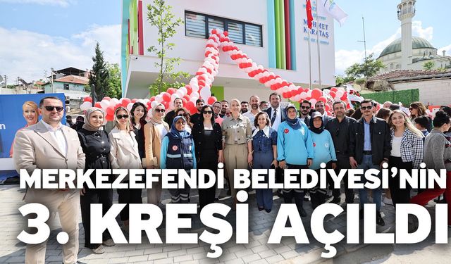 Merkezefendi Belediyesi’nin 3. Kreşi açıldı