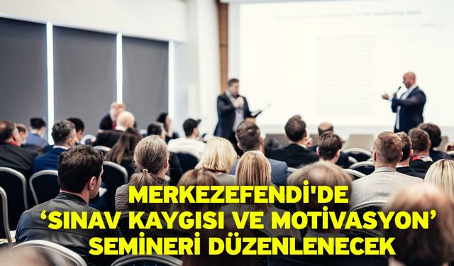 Merkezefendi'de ‘Sınav Kaygısı ve Motivasyon’ semineri düzenlenecek