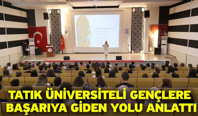 Tatık üniversiteli gençlere başarıya giden yolu anlattı