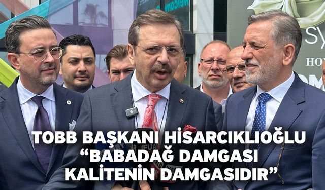 TOBB Başkanı Hisarcıklıoğlu “Babadağ Damgası Kalitenin Damgasıdır”