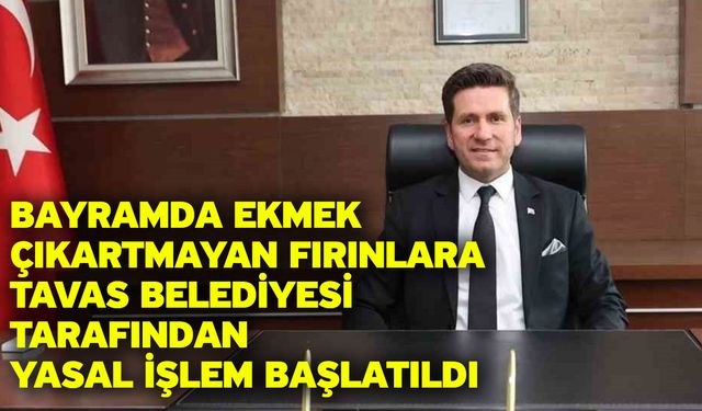 Bayramda ekmek çıkartmayan fırınlara Tavas Belediyesi tarafından yasal işlem başlatıldı