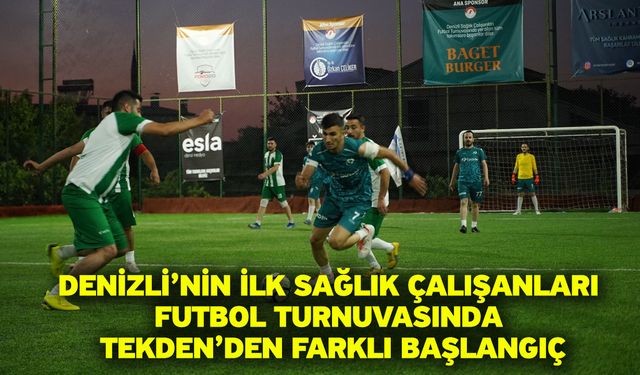 Denizli’nin İlk Sağlık Çalışanları Futbol Turnuvasında Tekden’den Farklı Başlangıç