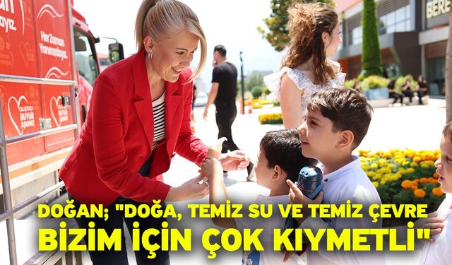 Doğan; "Doğa, temiz su ve temiz çevre bizim için çok kıymetli"