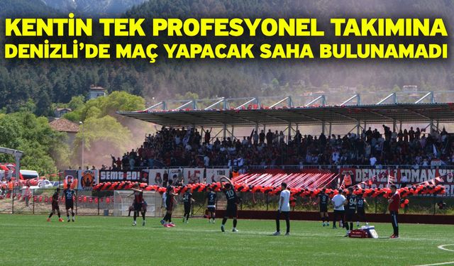 Kentin tek profesyonel takımına Denizli’de maç yapacak saha bulunamadı