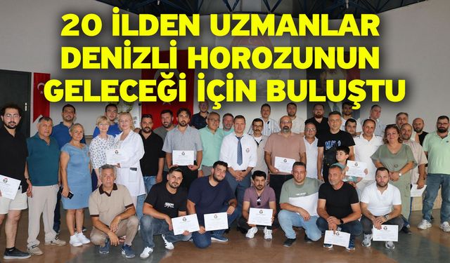 20 ilden uzmanlar Denizli Horozunun geleceği için buluştu