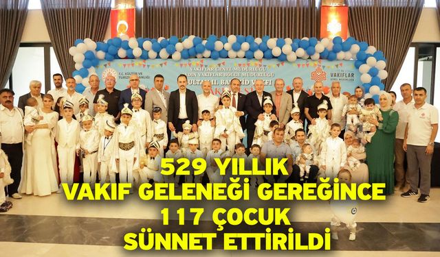 529 Yıllık Vakıf Geleneği Gereğince 117 Çocuk Sünnet Ettirildi
