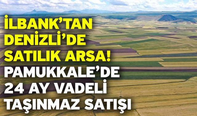 İLBANK’tan Denizli’de Satılık Arsa! Pamukkale’de 24 Ay Vadeli Taşınmaz Satışı