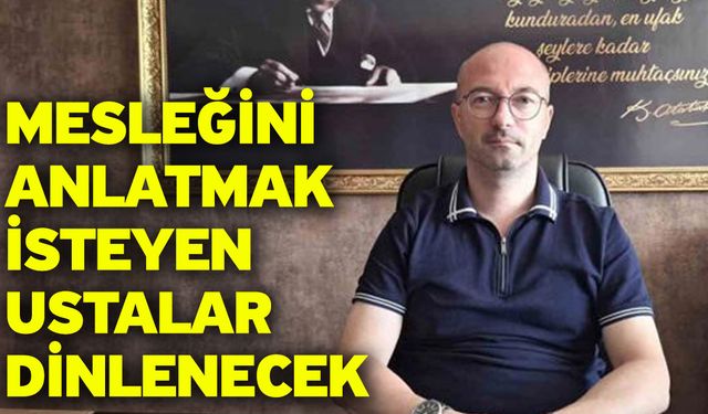 Mesleğini anlatmak isteyen ustalar dinlenecek