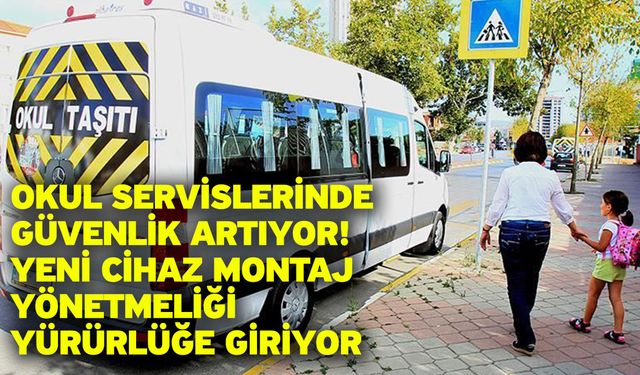 Okul Servislerinde Güvenlik Artıyor: Yeni Cihaz Montaj Yönetmeliği Yürürlüğe Giriyor