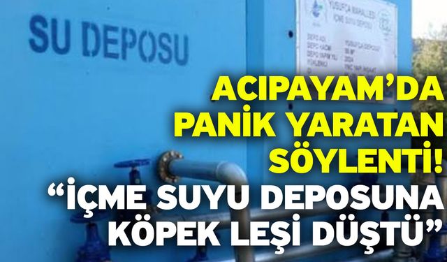 Acıpayam’da panik yaratan söylenti! “İçme suyu deposuna köpek leşi düştü”