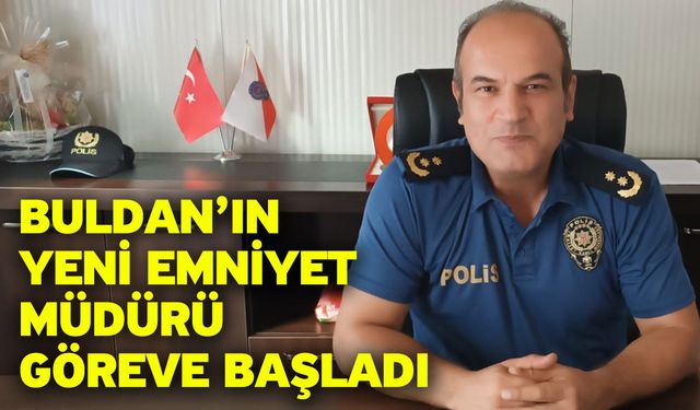 Buldan’ın yeni Emniyet Müdürü göreve başladı
