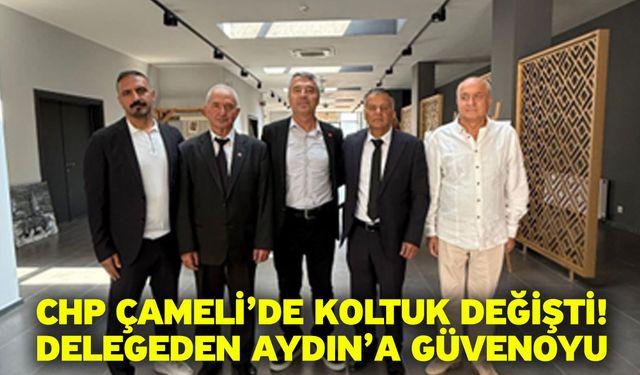 CHP Çameli’de Koltuk Değişti! Delegeden Aydın’a Güvenoyu