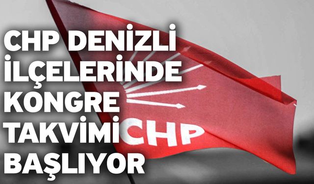 CHP Denizli İlçelerinde Kongre Takvimi Başlıyor