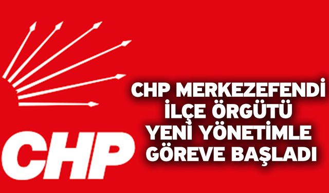 CHP Merkezefendi İlçe Örgütü Yeni Yönetimle Göreve Başladı