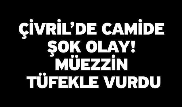 Çivril’de camide şok olay! Müezzin tüfekle vurdu