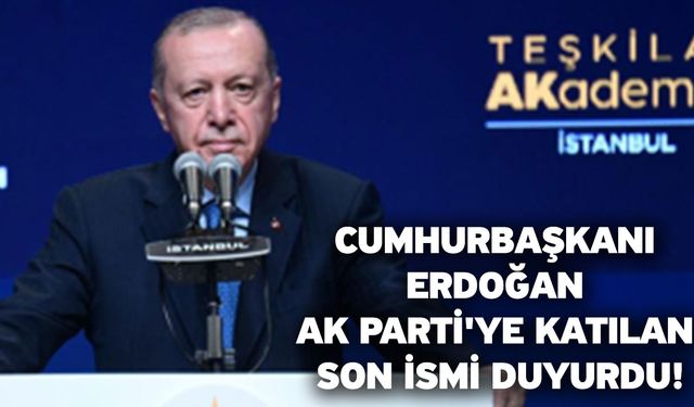 Cumhurbaşkanı Erdoğan AK Parti'ye katılan son ismi duyurdu!