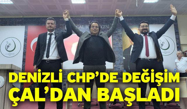 Denizli CHP’de değişim Çal’dan başladı