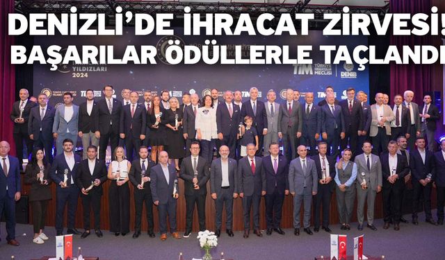 Denizli’de ihracat zirvesi! Başarılar ödüllerle taçlandı