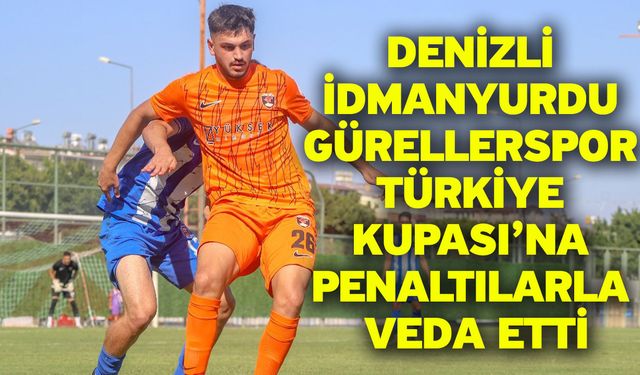 Denizli İdmanyurdu Gürellerspor Türkiye Kupası’na Penaltılarla Veda Etti