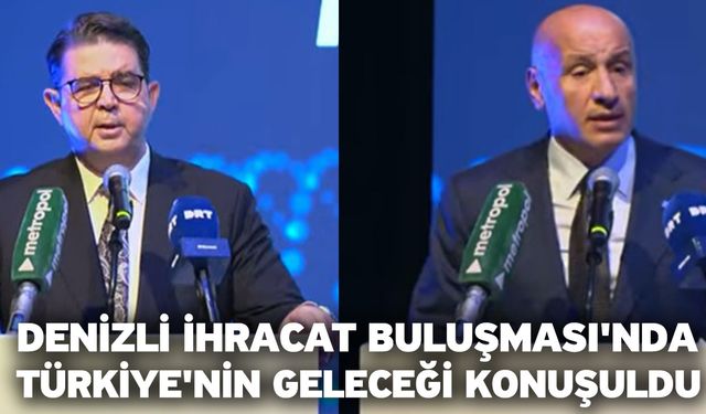 Denizli İhracat Buluşması'nda Türkiye'nin Geleceği Konuşuldu