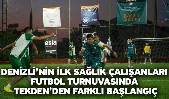 Denizli’nin İlk Sağlık Çalışanları Futbol Turnuvasında Tekden’den Farklı Başlangıç