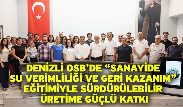 Denizli OSB’de “Sanayide Su Verimliliği Ve Geri Kazanım” Eğitimiyle Sürdürülebilir Üretime Güçlü Katkı