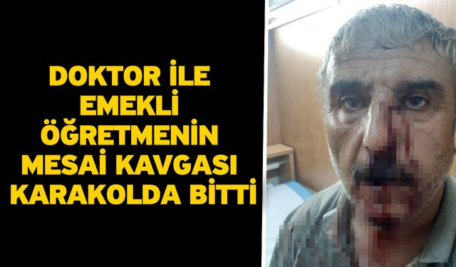 Doktor ile emekli öğretmenin mesai kavgası karakolda bitti
