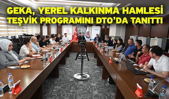 GEKA, Yerel Kalkınma Hamlesi Teşvik Programını DTO’da Tanıttı