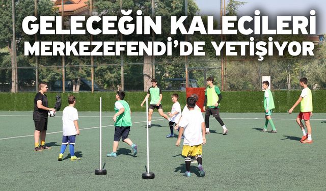 Geleceğin Kalecileri Merkezefendi’de Yetişiyor