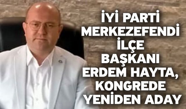 İYİ Parti Merkezefendi İlçe Başkanı Erdem Hayta, Kongrede Yeniden Aday