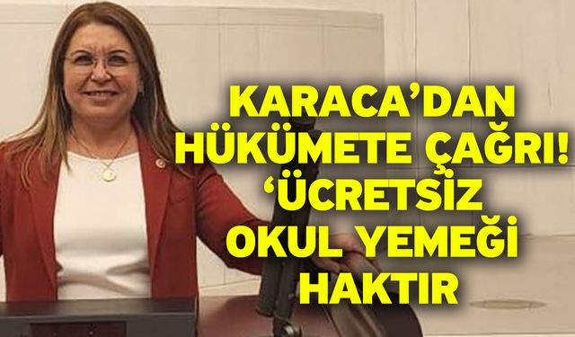Karaca’dan Hükümete Çağrı! ‘Ücretsiz Okul Yemeği Haktır