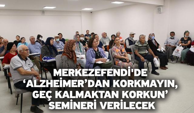 Merkezefendi'de ‘Alzheimer’dan Korkmayın, Geç Kalmaktan Korkun’ Semineri Verilecek