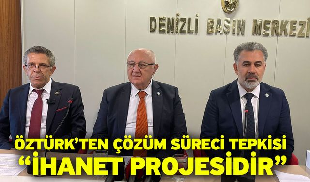 Öztürk’ten çözüm süreci tepkisi “İhanet projesidir”