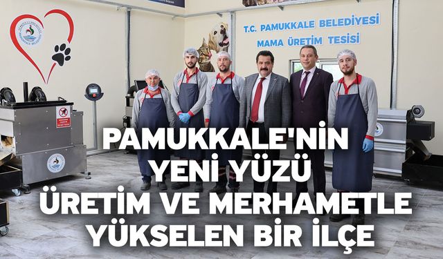 Pamukkale'nin Yeni Yüzü! Üretim Ve Merhametle Yükselen Bir İlçe