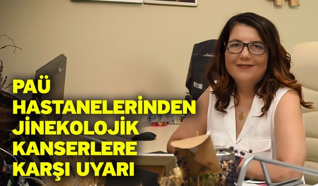 PAÜ Hastanelerinden Jinekolojik Kanserlere Karşı Uyarı