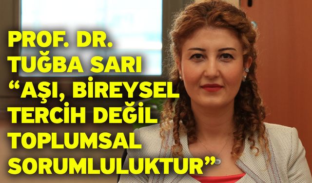 Prof. Dr. Tuğba Sarı “Aşı, Bireysel Tercih Değil Toplumsal Sorumluluktur”