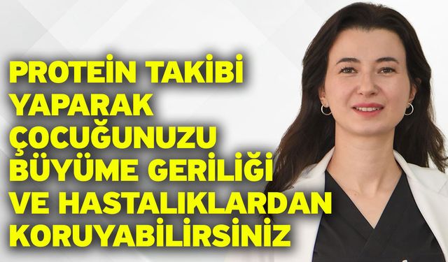 Protein takibi yaparak çocuğunuzu büyüme geriliği ve hastalıklardan koruyabilirsiniz