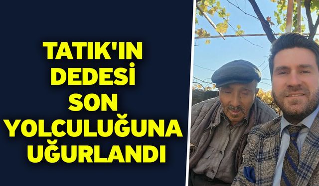 Tatık'ın dedesi son yolculuğuna uğurlandı