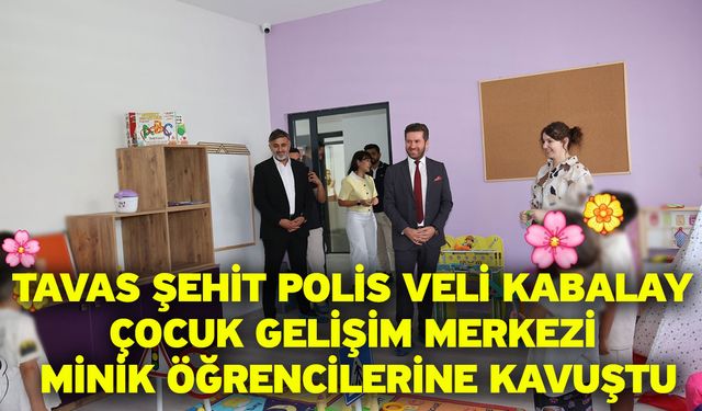 Tavas Şehit Polis Veli Kabalay Çocuk Gelişim Merkezi minik öğrencilerine kavuştu