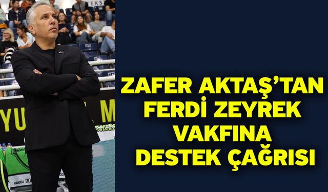 Zafer Aktaş’tan Ferdi Zeyrek Vakfına Destek Çağrısı