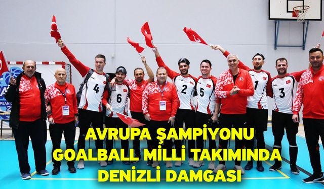 Avrupa şampiyonu Goalball Milli Takımında Denizli damgası