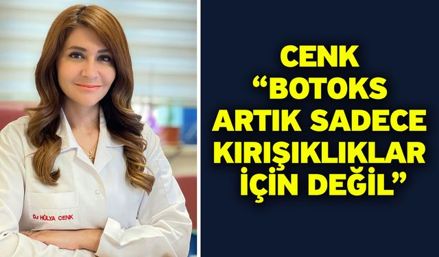 Cenk “Botoks Artık Sadece Kırışıklıklar İçin Değil”