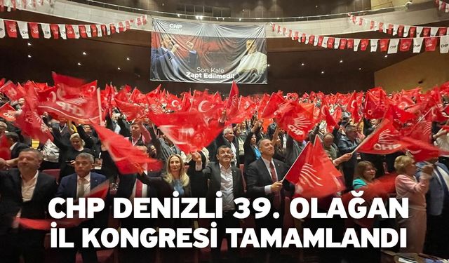 CHP Denizli 39. Olağan İl Kongresi tamamlandı