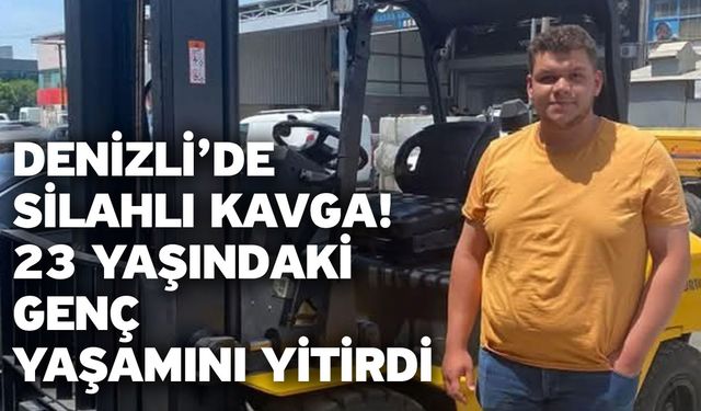 Denizli’de silahlı kavga! 23 yaşındaki genç yaşamını yitirdi