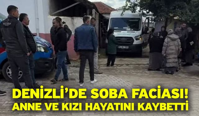 Denizli’de Soba faciası! Anne ve Kızı Hayatını Kaybetti